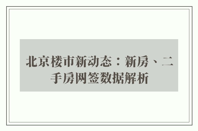 北京楼市新动态：新房、二手房网签数据解析